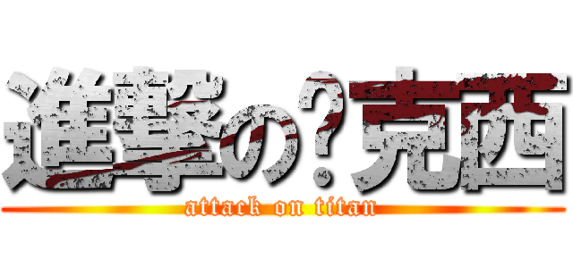 進撃の亚克西 (attack on titan)
