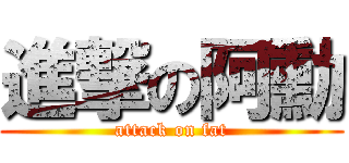 進撃の阿勳 (attack on fat)