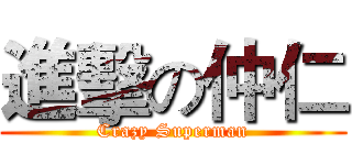 進擊の仲仁 (Crazy Superman)