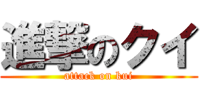 進撃のクイ (attack on kui)