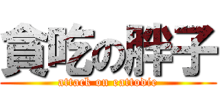 貪吃の胖子 (attack on eattodie)