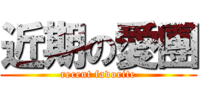 近期の愛團 (recent favorite)