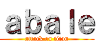 ａｂａｌｅ (attack on titan)