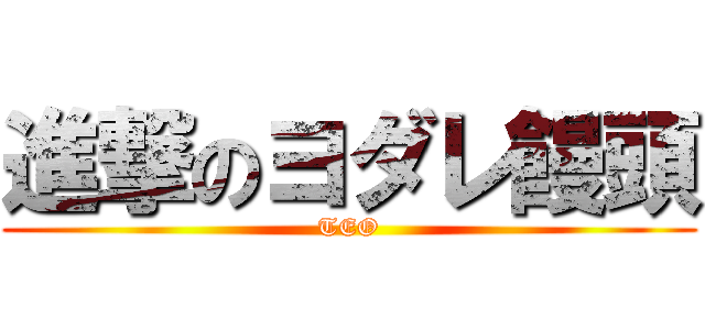 進撃のヨダレ饅頭 (TEO)