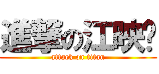 進撃の江映彤 (attack on titan)