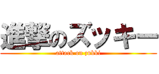 進撃のズッキー (attack on zukki)