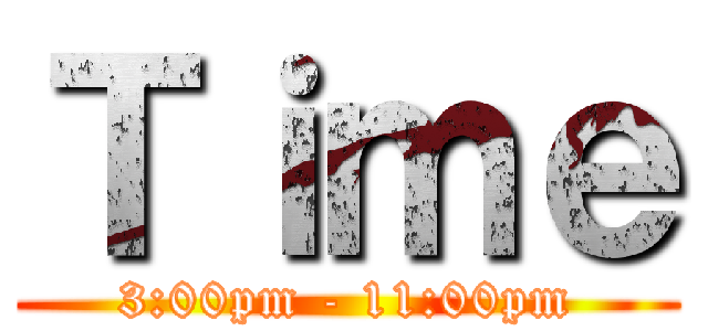 Ｔｉｍｅ (3:00pm - 11:00pm)