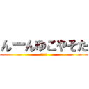 んーんゆこやそた (さなゃや)