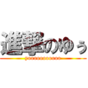 進撃のゆぅ (yooooooooooo)