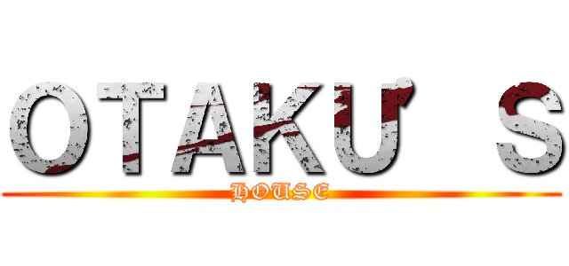 ＯＴＡＫＵ’Ｓ (HOUSE)