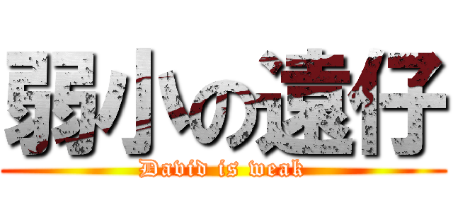 弱小の遠仔 (David is weak)