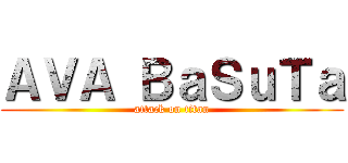 ＡＶＡ ＢａＳｕＴａ (attack on titan)