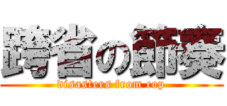 跨省の節奏 (disasters from cop)