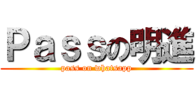 Ｐａｓｓの明進 (pass on whatsapp)