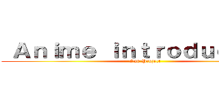  Ａｎｉｍｅ ｉｎｔｒｏｄｕｃｔｉｏｎ (Our Project)