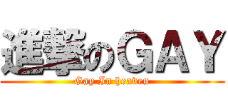 進撃のＧＡＹ (Gay In heaven)