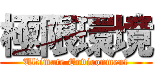 極限環境 (Ultimate Environment)