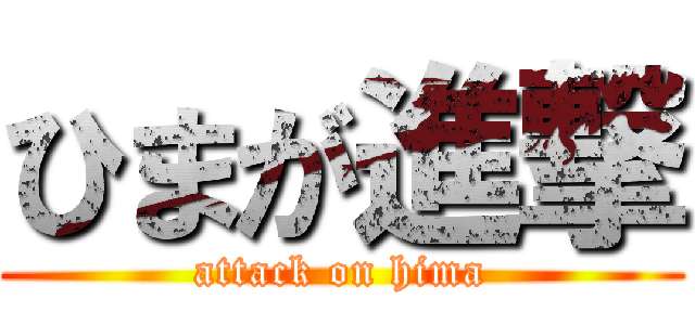 ひまが進撃 (attack on hima)