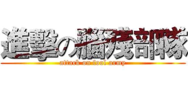 進擊の腦殘部隊 (attack on fool army)