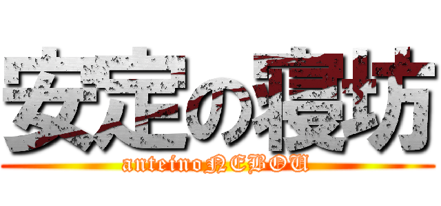 安定の寝坊 (anteinoNEBOU)