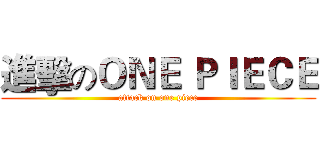 進擊のＯＮＥ ＰＩＥＣＥ (attack on one piece)