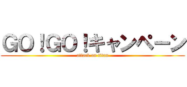 ＧＯ！ＧＯ！キャンペーン (attack on titan)