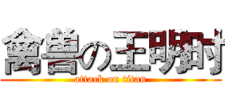 禽兽の王明时 (attack on titan)