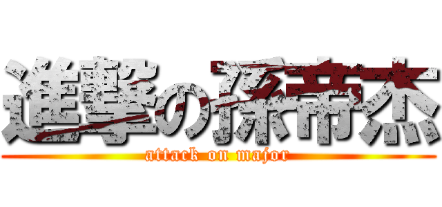 進撃の孫帝杰 (attack on major)