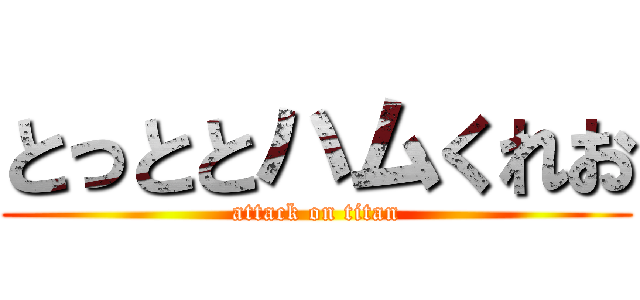 とっととハムくれお (attack on titan)