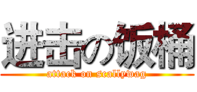 进击の饭桶 (attack on scallywag)