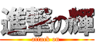 進撃の輝 (attack on )