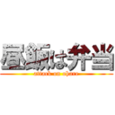 昼飯は弁当 (attack on ohare)