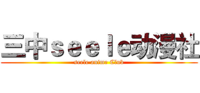 三中ｓｅｅｌｅ动漫社 (seele anime Club)