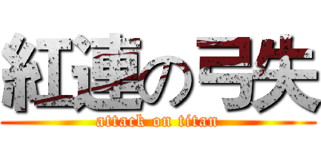 紅連の弓失 (attack on titan)