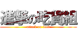 進撃の吃貨組 (attack on food)