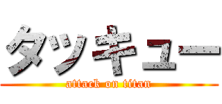 タッキュー (attack on titan)