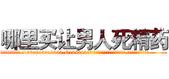 哪里买让男人死精药 (哪里买让男人死精药【电.话186x0156x9662-Q194843976林氏药业】我们做的是长期生意,靠的是老客户长期支持
参考消息网2月20日报道 韩媒称，“剩女多、离婚率高的城市，房价一定会上涨。”这是中国经济学家金岩石2016年12月参加在上海举行的房地产相关论坛时说的话。
)