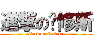 進撃の卡修斯 (attack on Cassius)