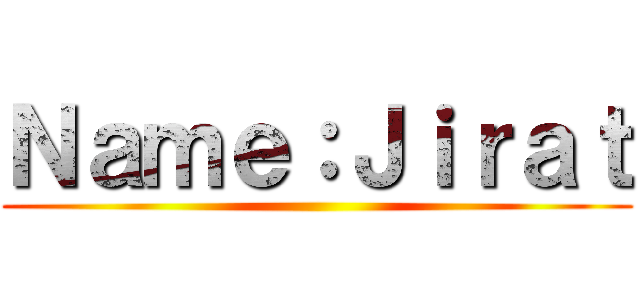 Ｎａｍｅ：Ｊｉｒａｔ ()