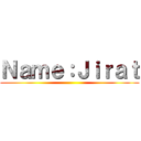 Ｎａｍｅ：Ｊｉｒａｔ ()