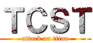 ＴＣＳＴ (attack on titan)
