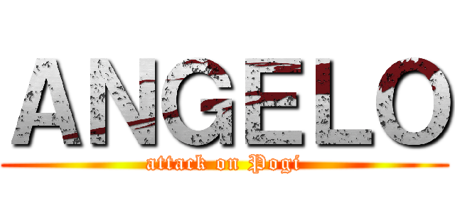 ＡＮＧＥＬＯ (attack on Pogi)