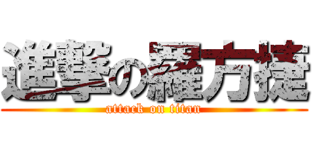 進撃の羅方捷 (attack on titan)