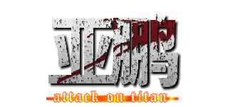 亚鹏 (attack on titan)