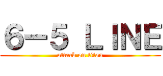 ６ー５ ＬＩＮＥ (attack on titan)