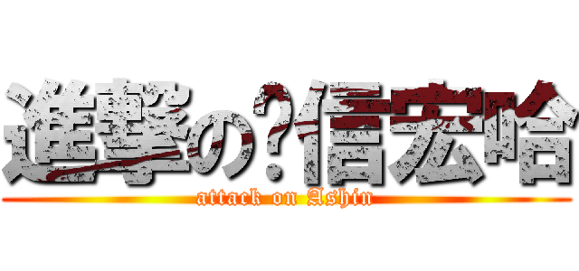 進撃の陈信宏哈 (attack on Ashin)