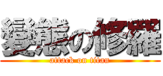 變態の修羅 (attack on titan)