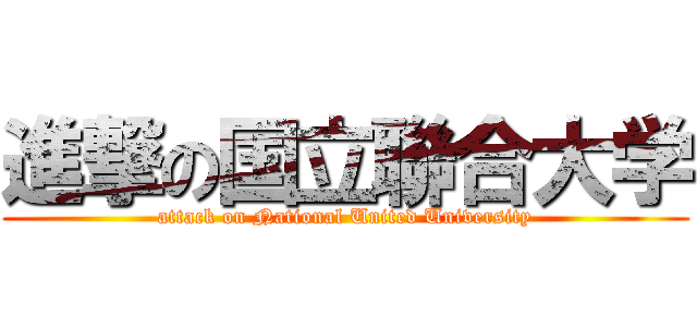 進撃の国立聯合大学 (attack on National United University)
