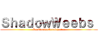 ＳｈａｄｏｗＷｅｅｂｓ  (DerClanAusDemSchatten)