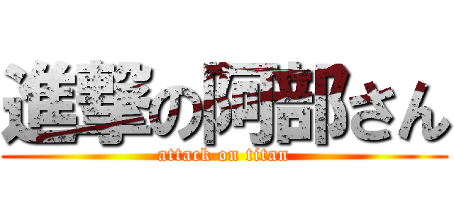 進撃の阿部さん (attack on titan)